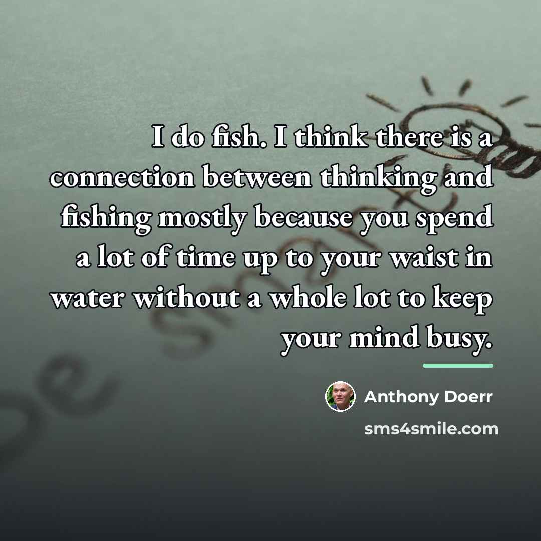 “I do fish. I think there is a connection between…” quote by Anthony Doerr