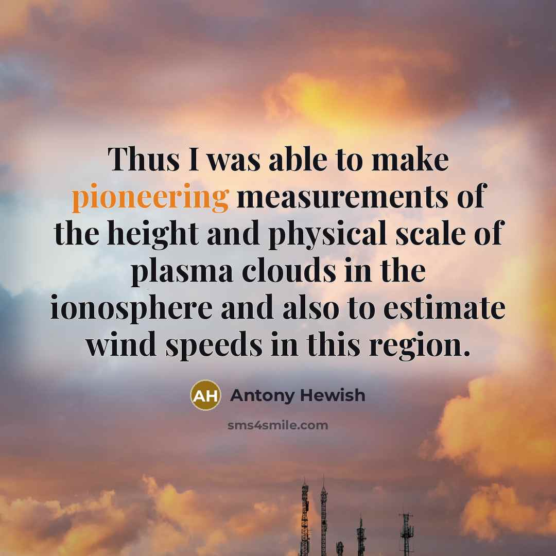 “Thus I was able to make pioneering measurements of the…” quote by Antony Hewish