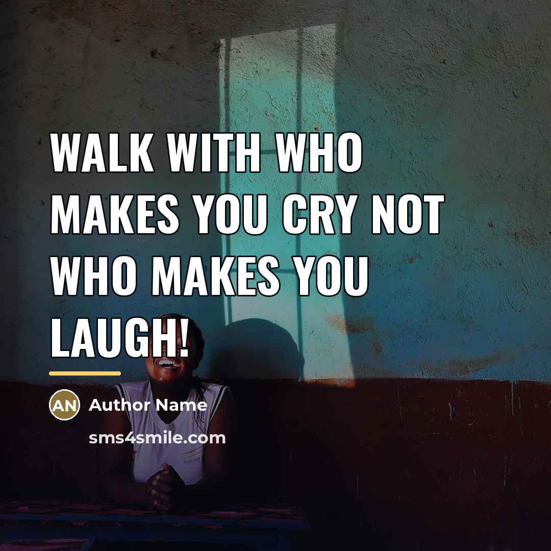 “Walk with who makes you cry not who makes you…” quote by Author Name