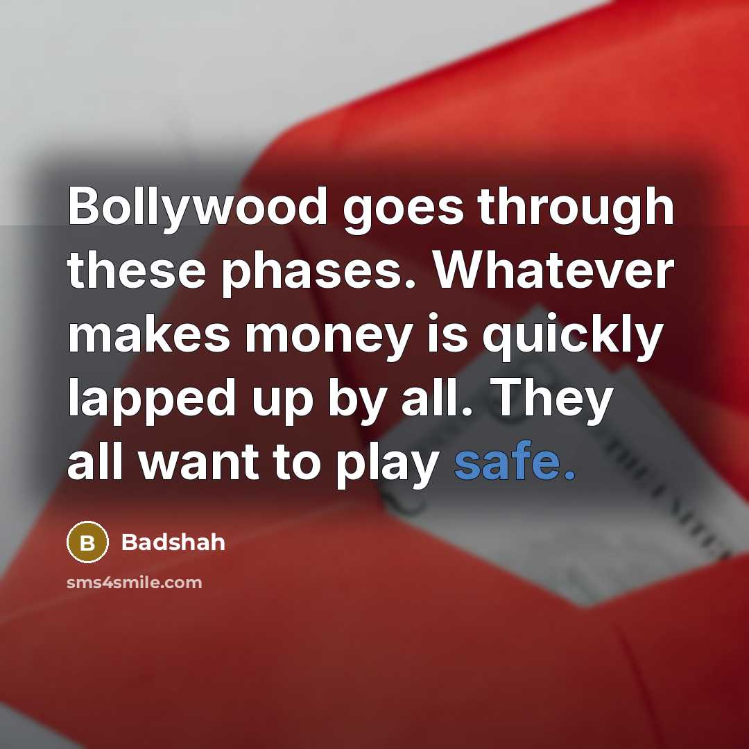 “Bollywood goes through these phases. Whatever makes money is quickly…” quote by Badshah
