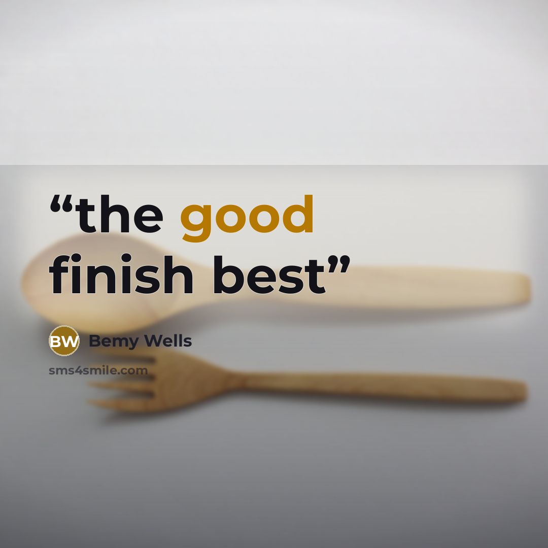 “the good finish best” quote by Bemy Wells