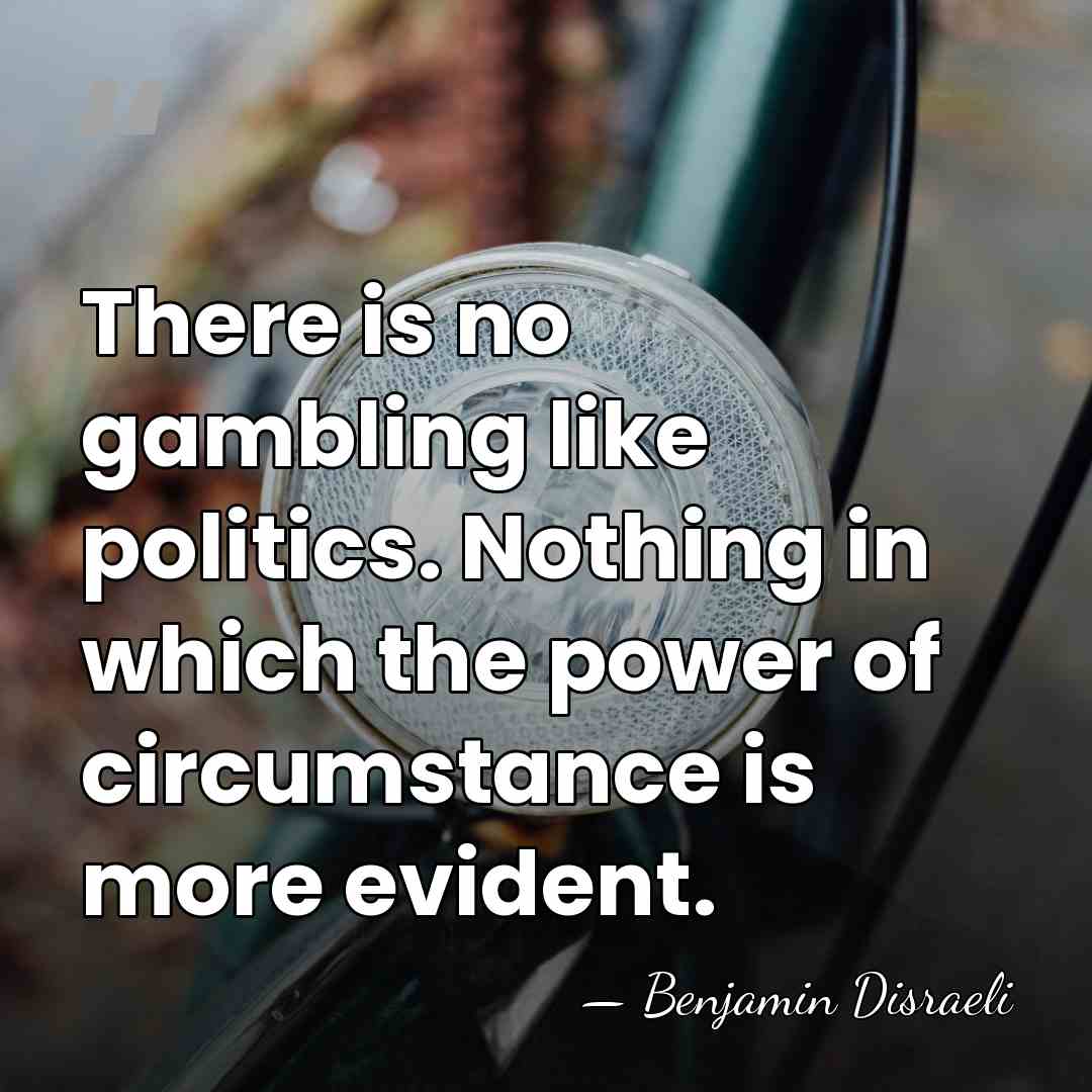 There is no gambling like politics. Nothing in which the power of&hellip; - Benjamin Disraeli