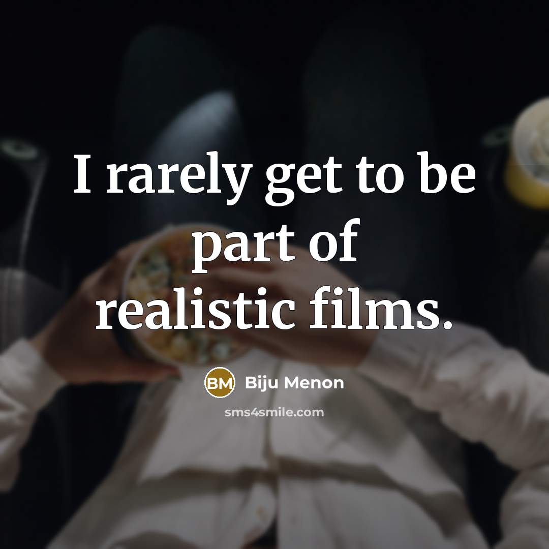 “I rarely get to be part of realistic films.…” quote by Biju Menon