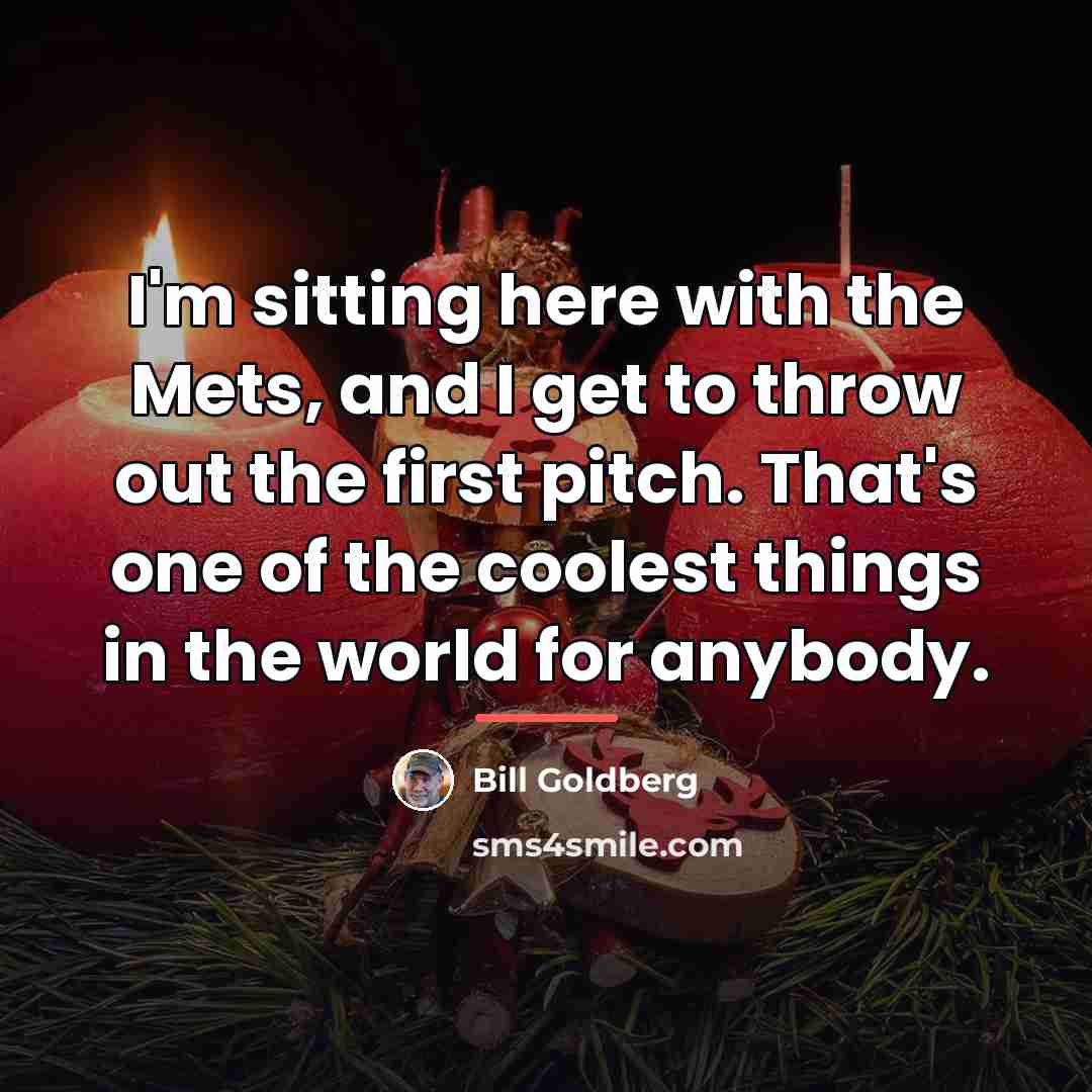 “I'm sitting here with the Mets, and I get to…” quote by Bill Goldberg