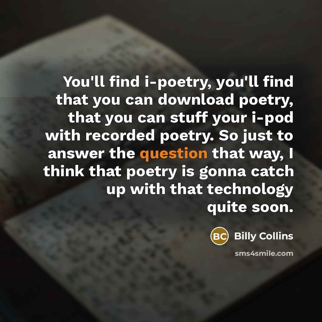 “You'll find i-poetry, you'll find that you can download poetry,…” quote by Billy Collins