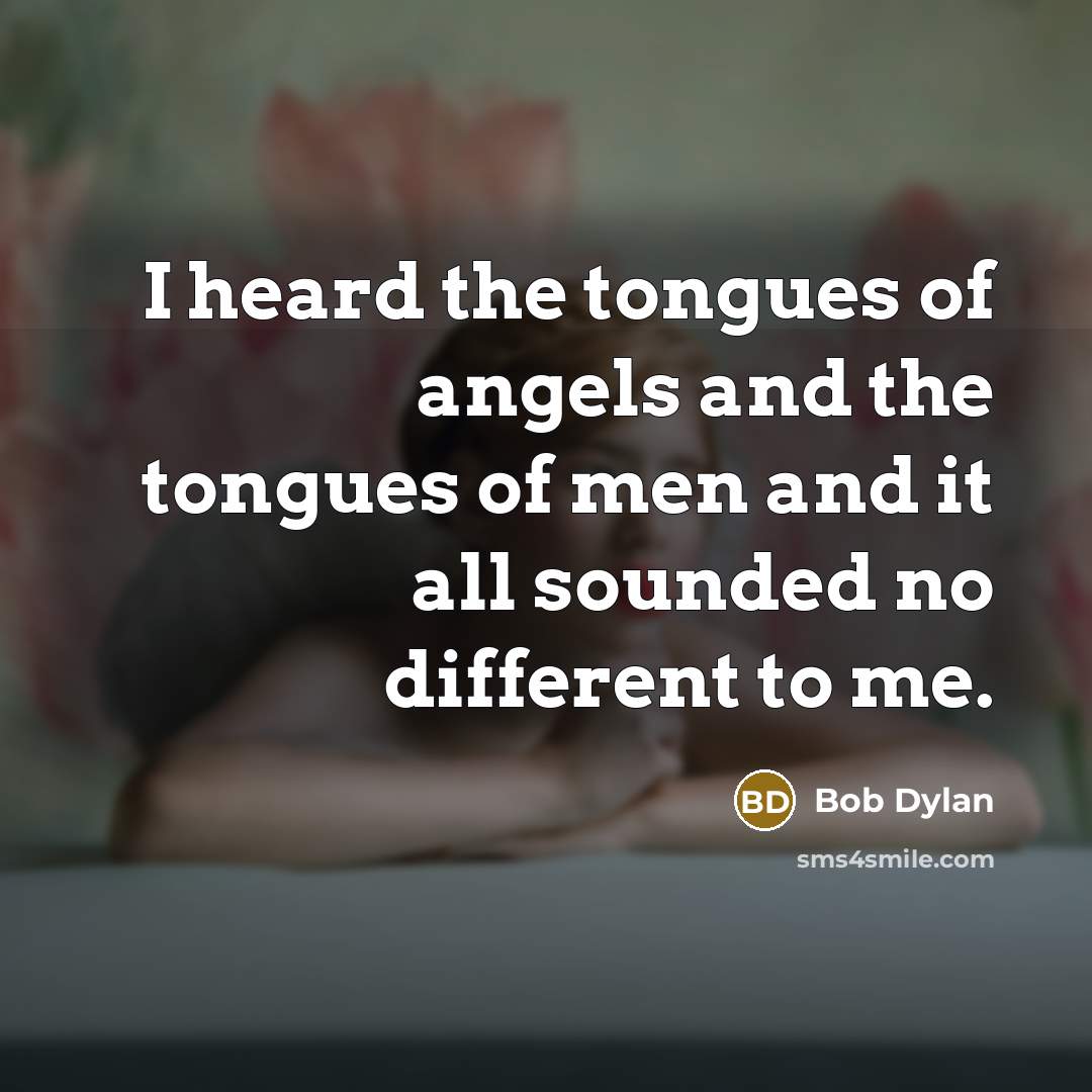 “I heard the tongues of angels and the tongues of…” quote by Bob Dylan