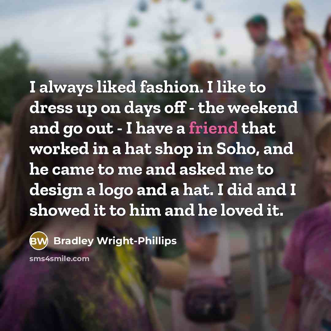 “I always liked fashion. I like to dress up on…” quote by Bradley Wright-Phillips