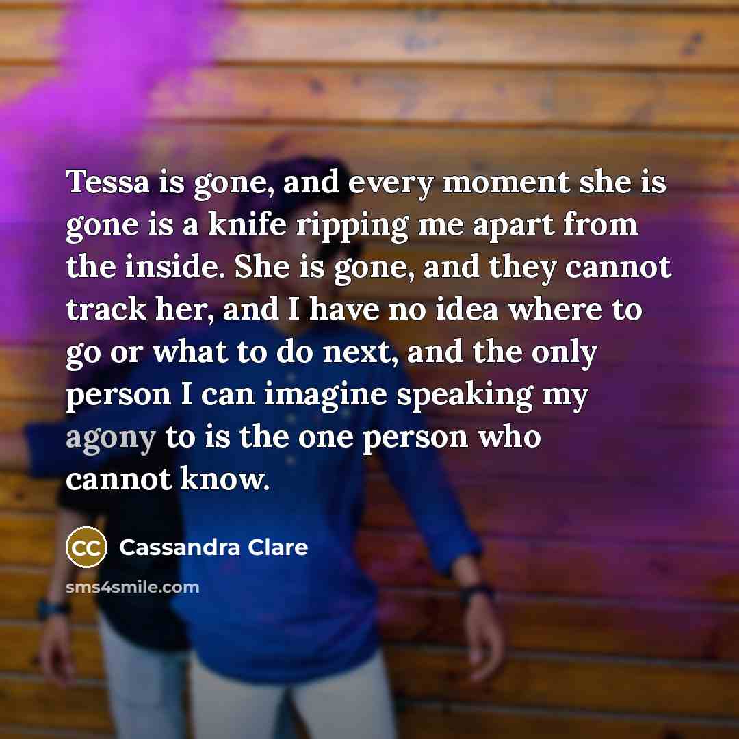 “Tessa is gone, and every moment she is gone is…” quote by Cassandra Clare