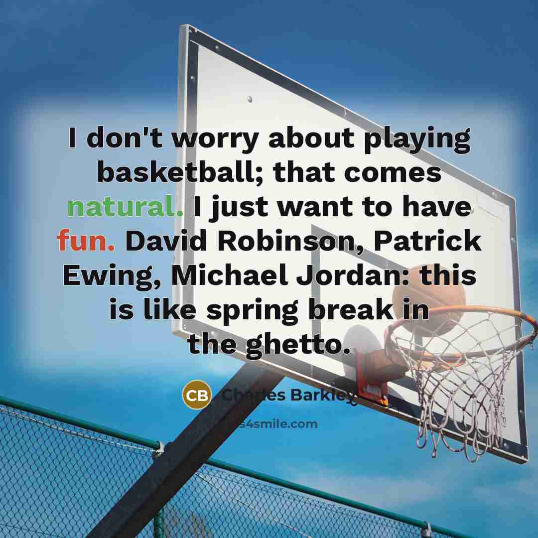“I don't worry about playing basketball; that comes natural. I…” quote by Charles Barkley