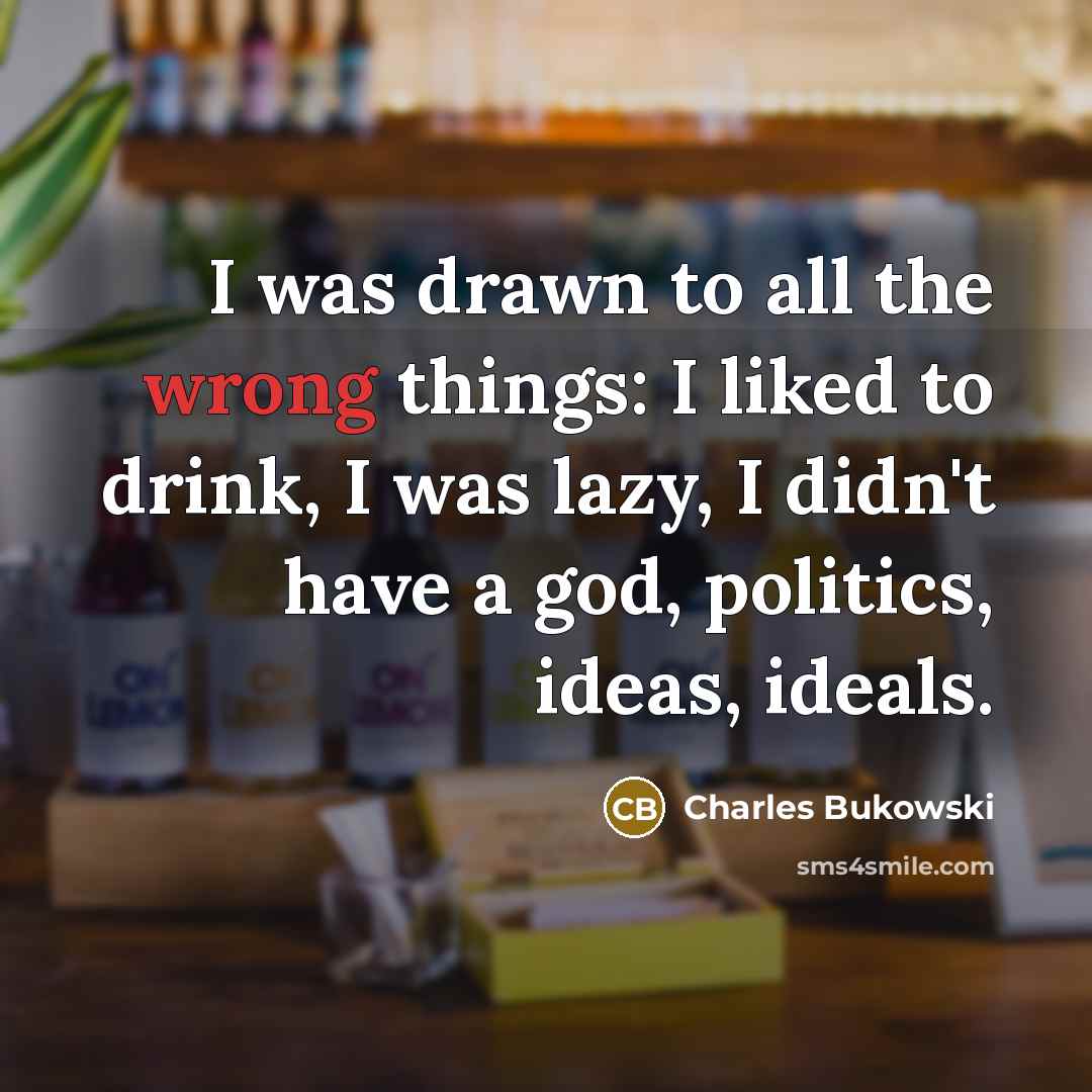 “I was drawn to all the wrong things: I liked…” quote by Charles Bukowski