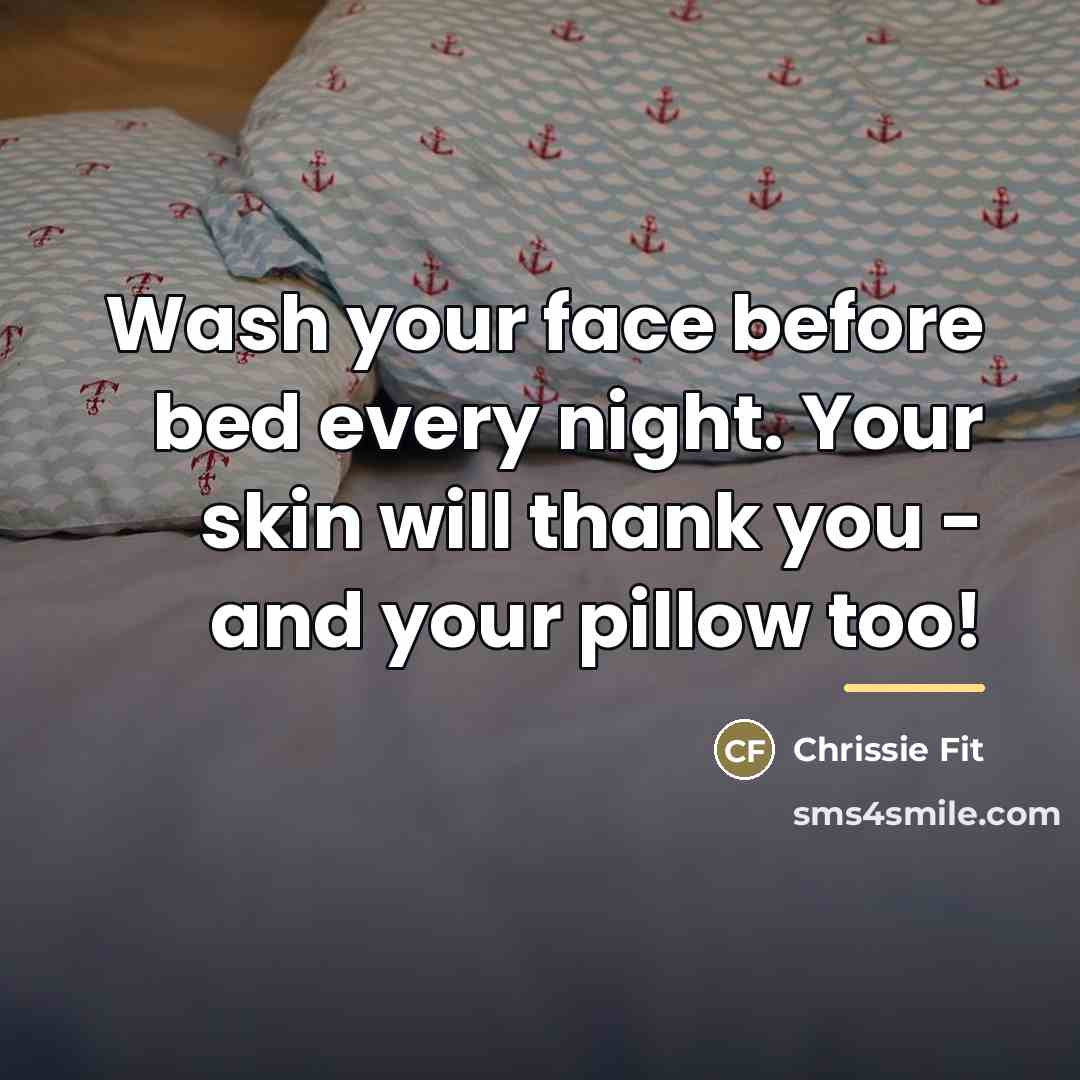 “Wash your face before bed every night. Your skin will…” quote by Chrissie Fit