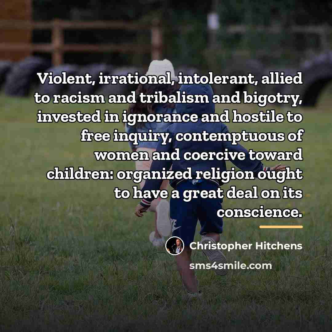 “Violent, irrational, intolerant, allied to racism and tribalism and bigotry,…” quote by Christopher Hitchens