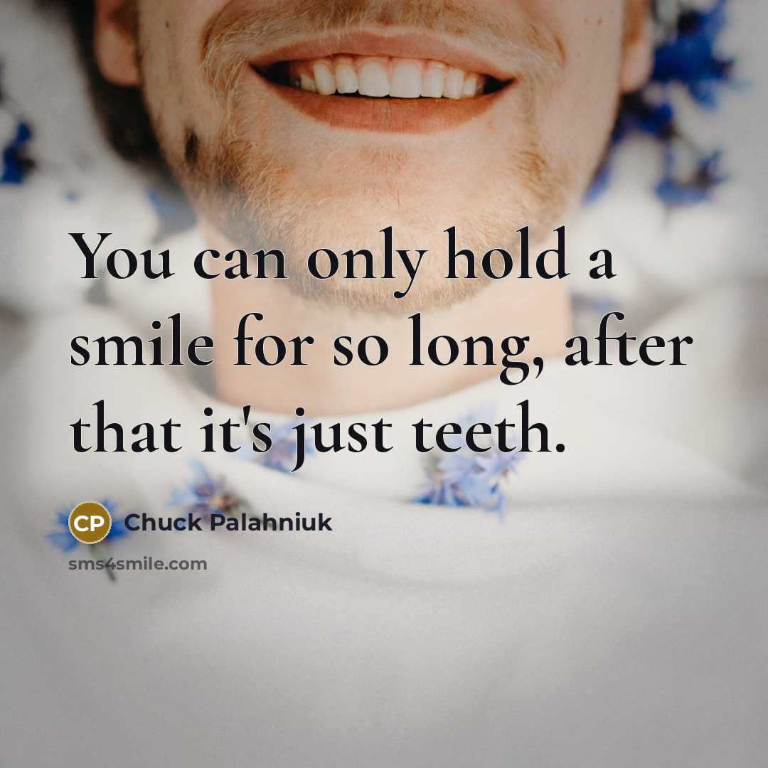 “You can only hold a smile for so long, after…” quote by Chuck Palahniuk