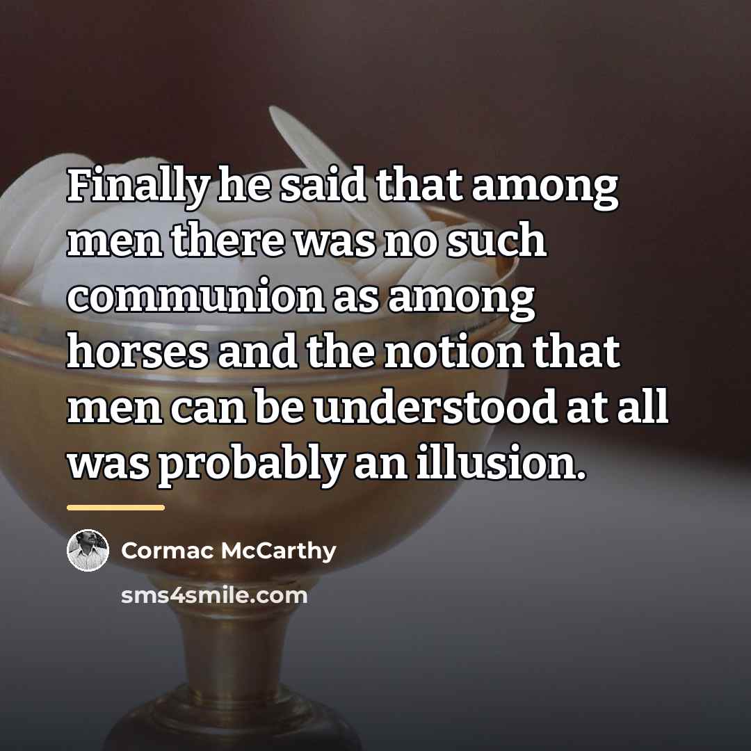 “Finally he said that among men there was no such…” quote by Cormac McCarthy