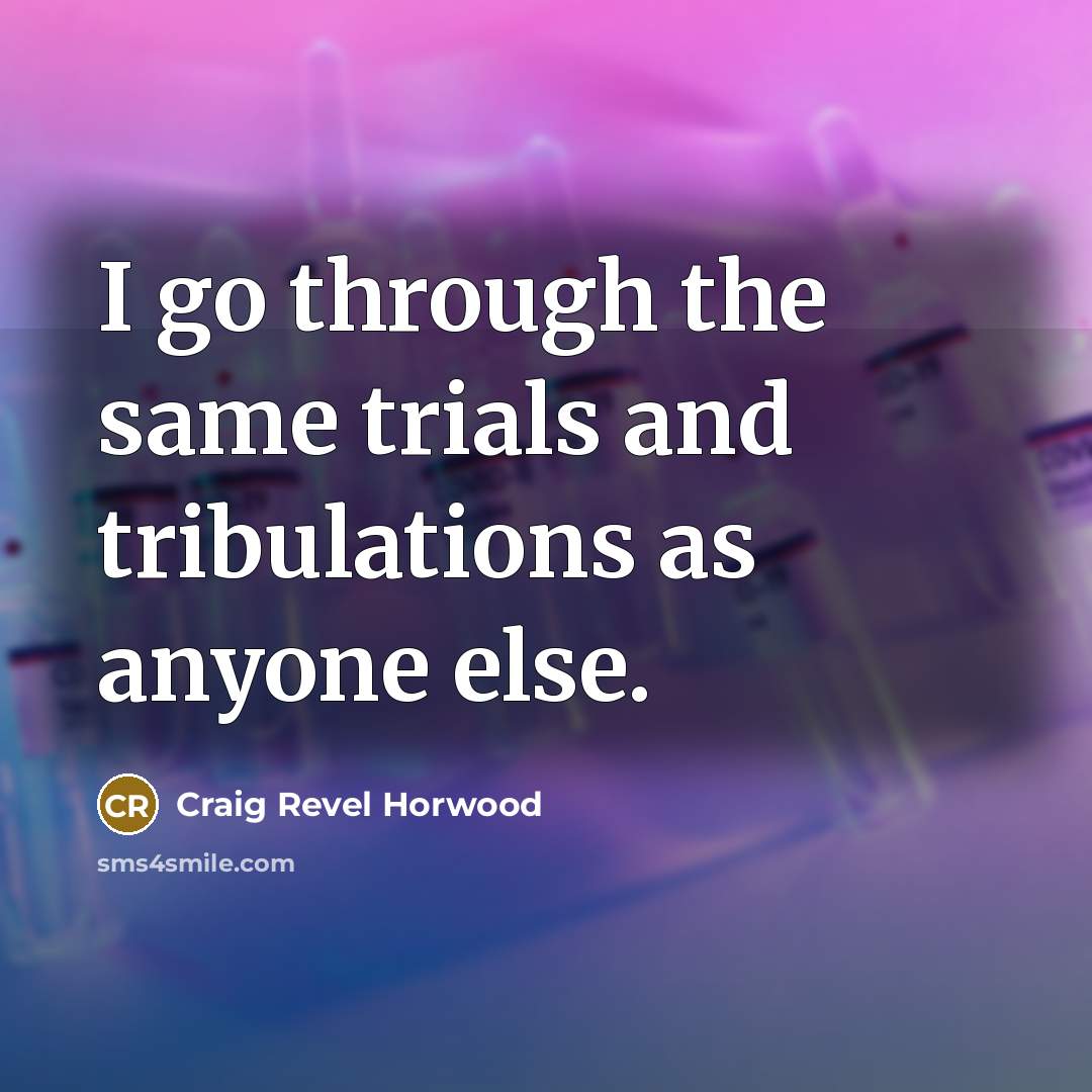“I go through the same trials and tribulations as anyone…” quote by Craig Revel Horwood