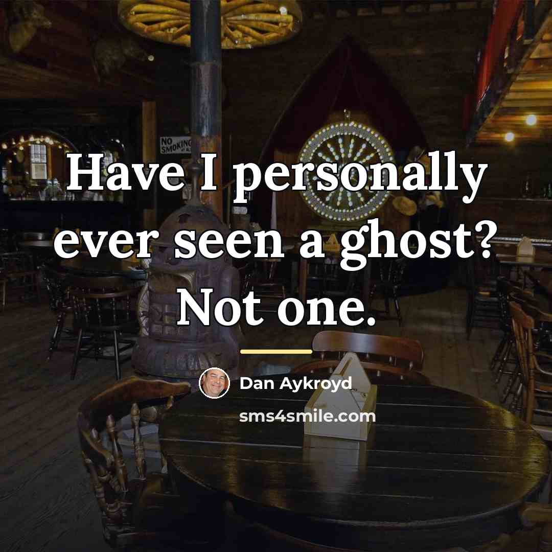 “Have I personally ever seen a ghost? Not one.…” quote by Dan Aykroyd