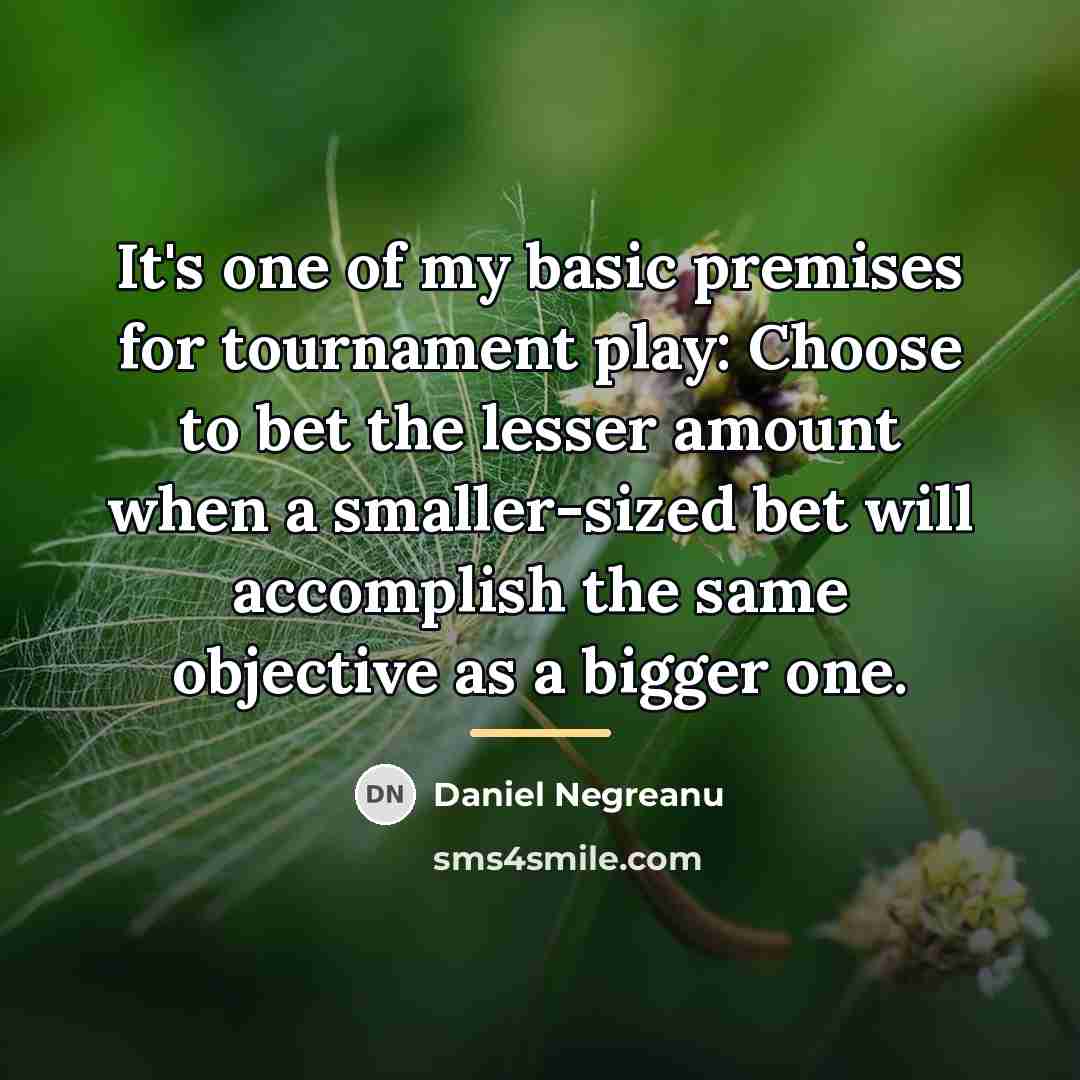 “It's one of my basic premises for tournament play: Choose…” quote by Daniel Negreanu