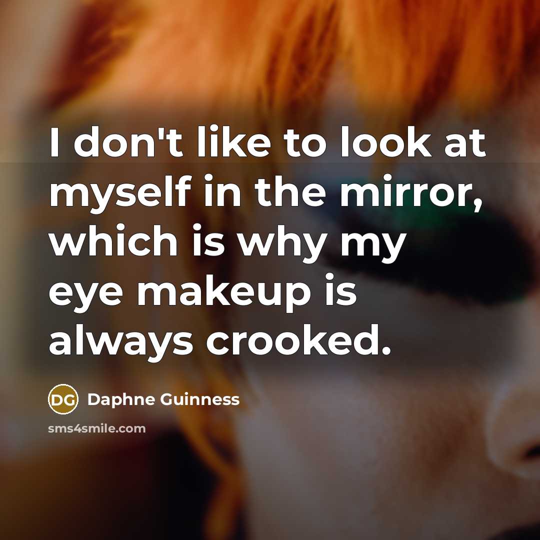 “I don't like to look at myself in the mirror,…” quote by Daphne Guinness