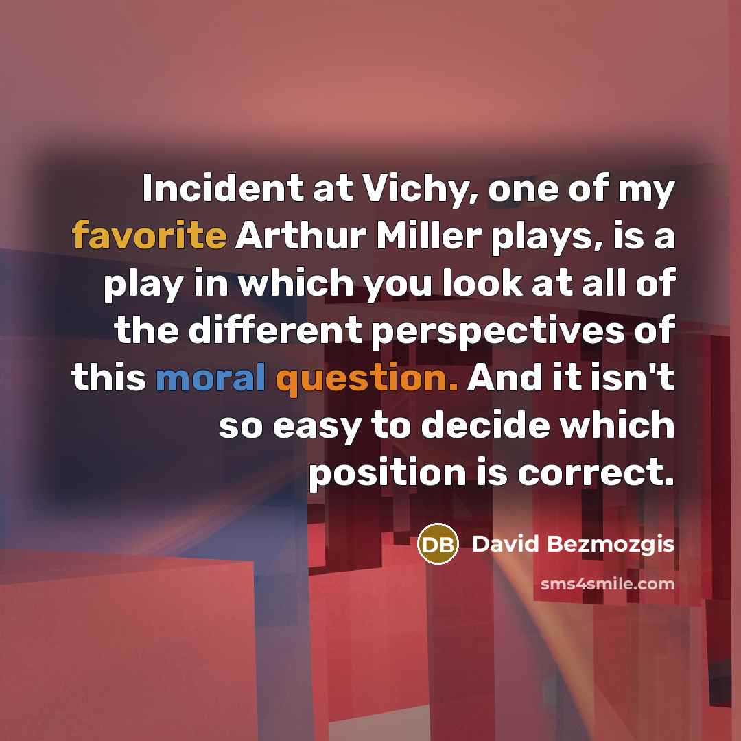 “Incident at Vichy, one of my favorite Arthur Miller plays,…” quote by David Bezmozgis