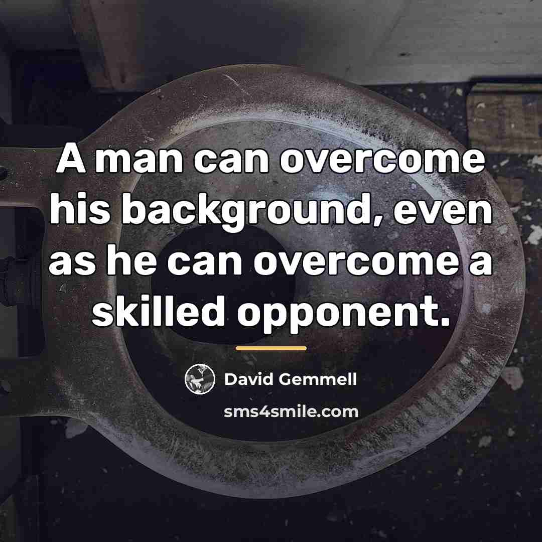 “A man can overcome his background, even as he can…” quote by David Gemmell