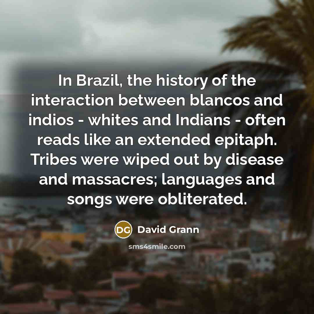 “In Brazil, the history of the interaction between blancos and…” quote by David Grann