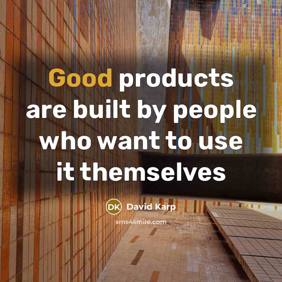 “Good products are built by people who want to use…” quote by David Karp