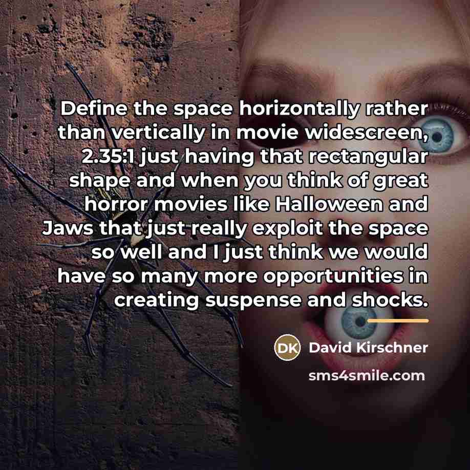 “Define the space horizontally rather than vertically in movie widescreen,…” quote by David Kirschner
