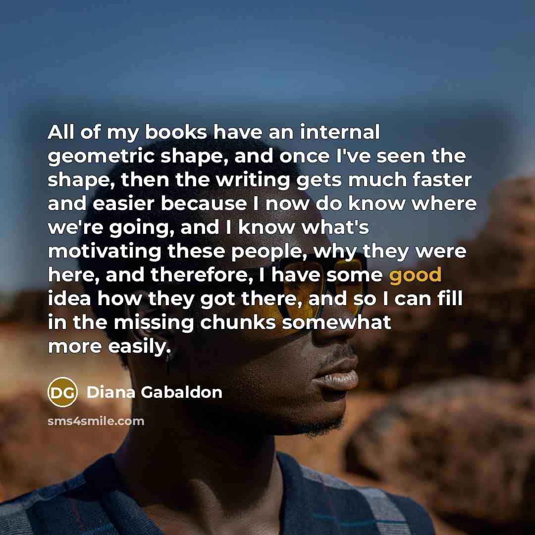 “All of my books have an internal geometric shape, and…” quote by Diana Gabaldon