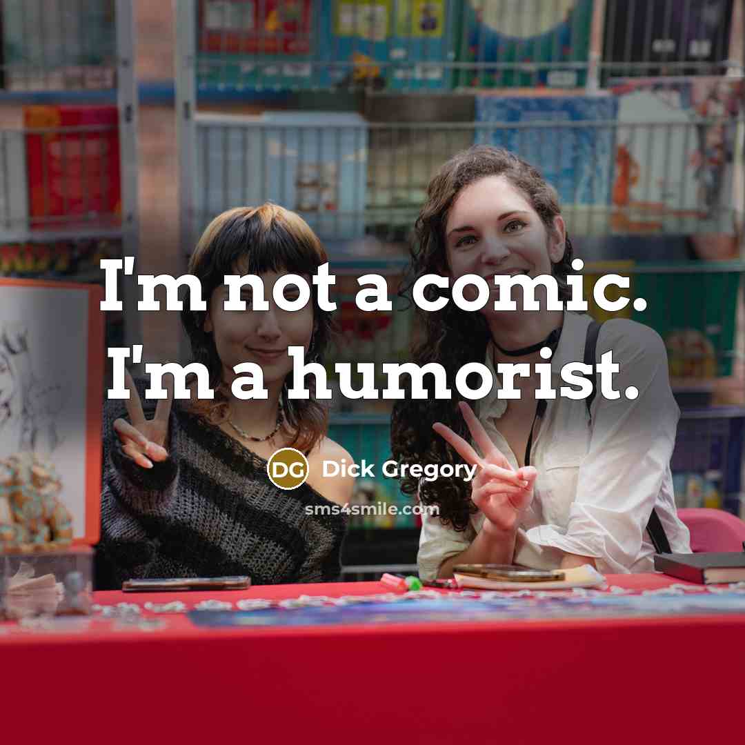 “I'm not a comic. I'm a humorist.…” quote by Dick Gregory