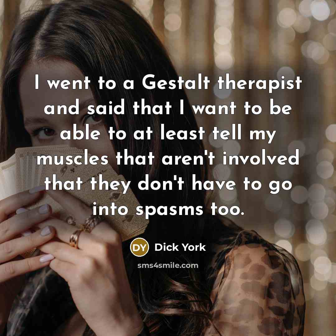 “I went to a Gestalt therapist and said that I…” quote by Dick York