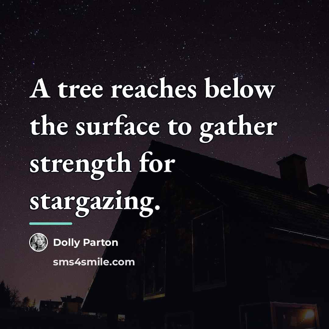 “A tree reaches below the surface to gather strength for…” quote by Dolly Parton