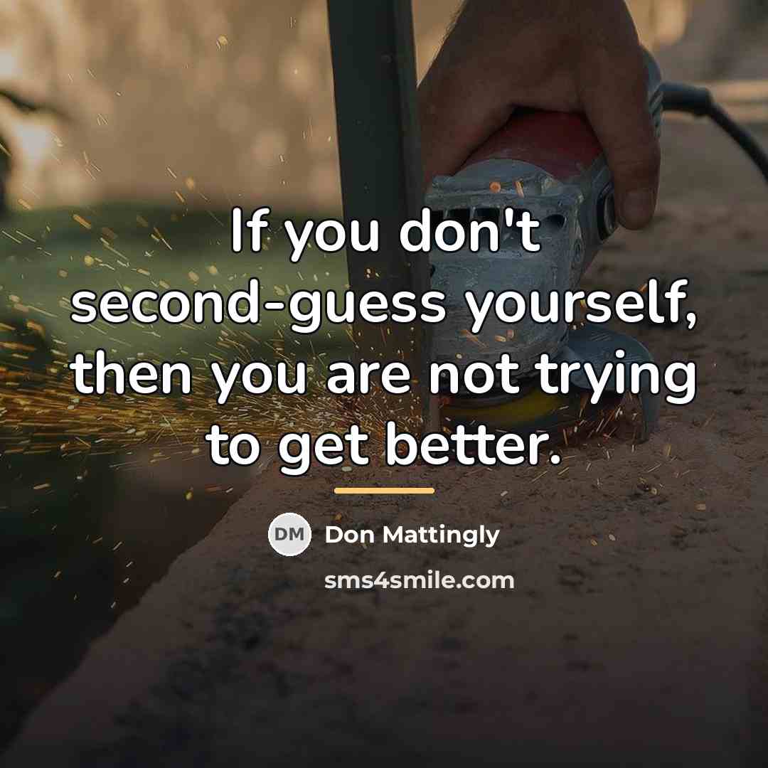 “If you don't second-guess yourself, then you are not trying…” quote by Don Mattingly