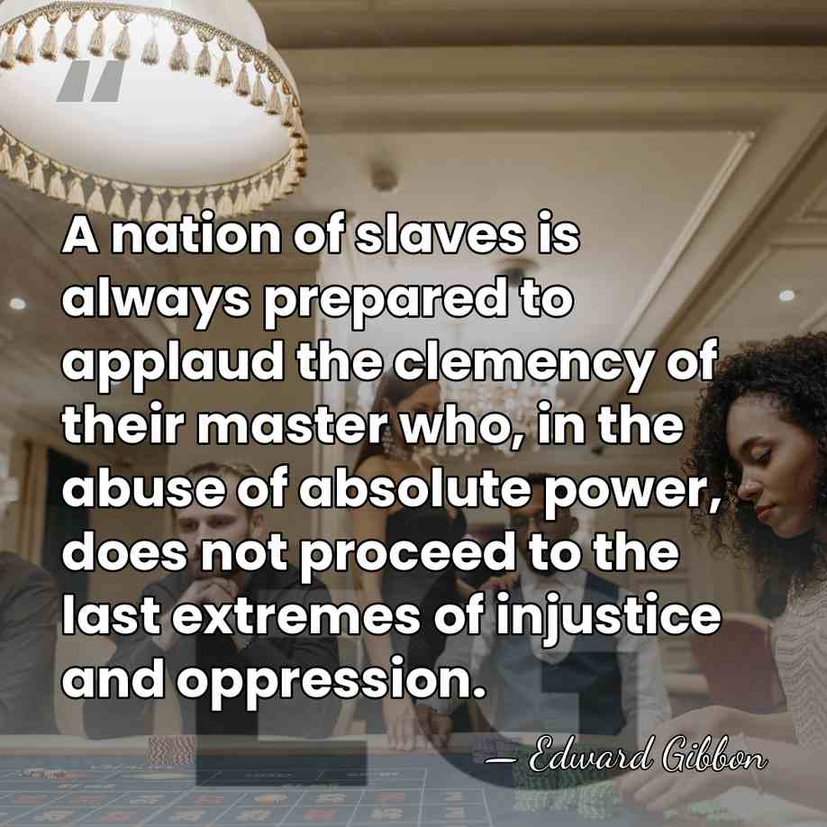 A nation of slaves is always prepared to applaud the clemency of&hellip; - Edward Gibbon