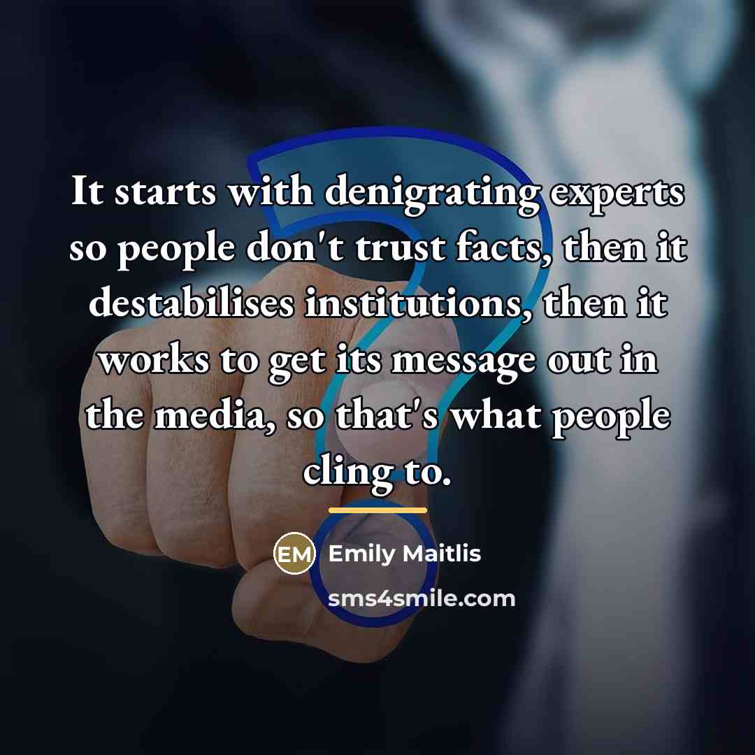 “It starts with denigrating experts so people don't trust facts,…” quote by Emily Maitlis