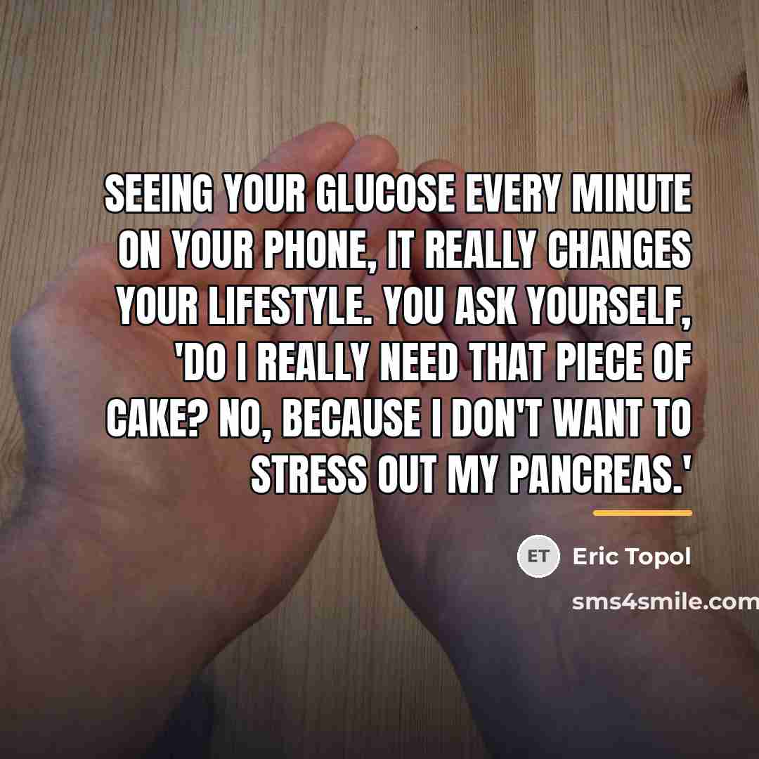 “Seeing your glucose every minute on your phone, it really…” quote by Eric Topol