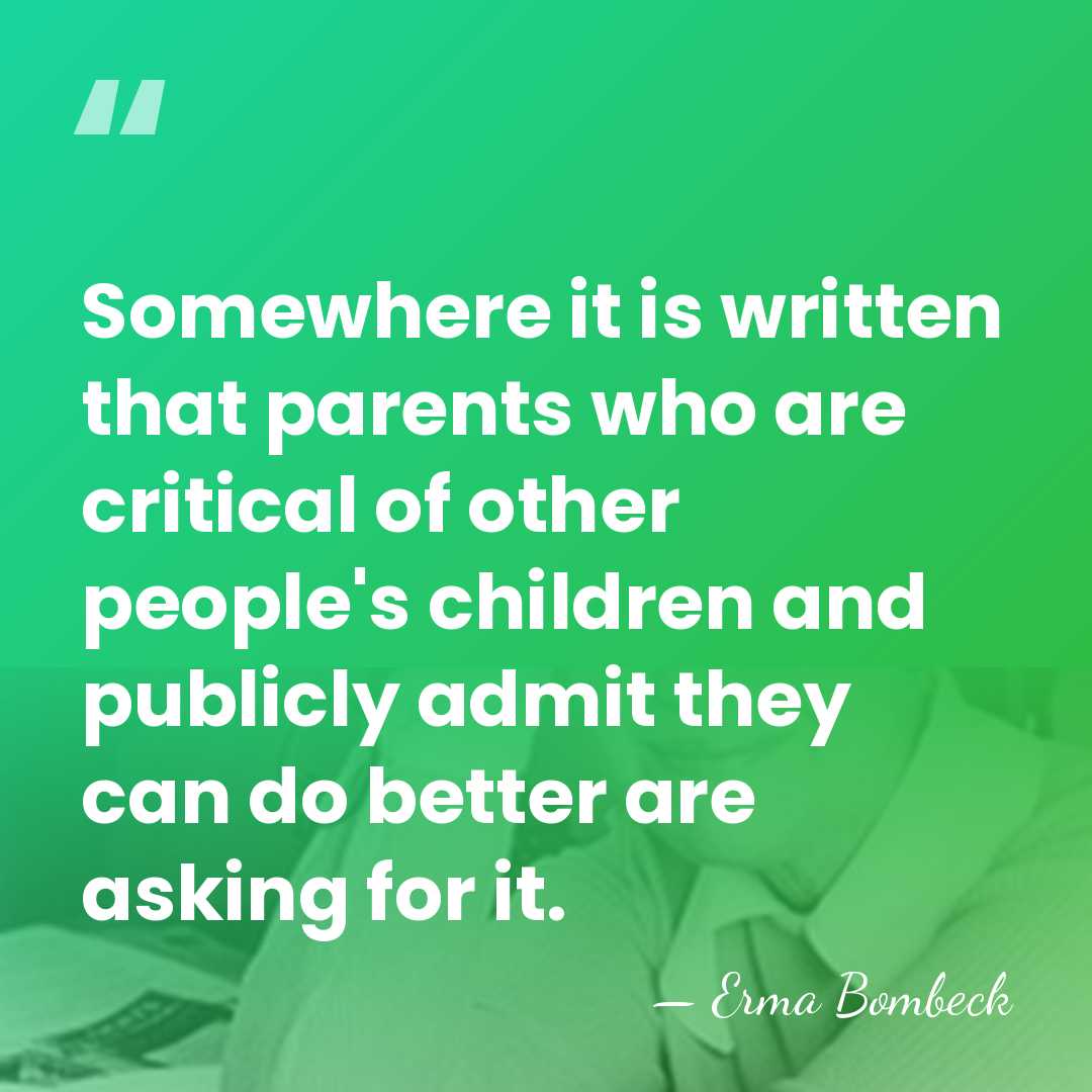 Somewhere it is written that parents who are critical of other people's&hellip; - Erma Bombeck