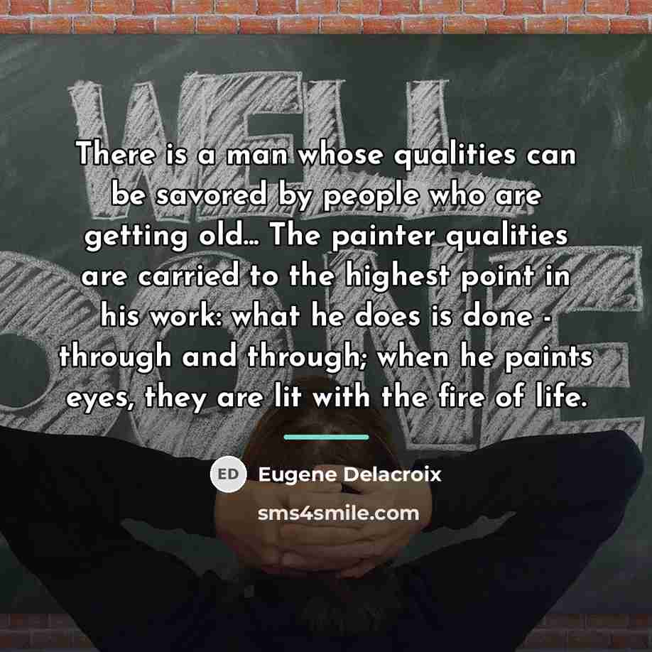 “There is a man whose qualities can be savored by…” quote by Eugene Delacroix