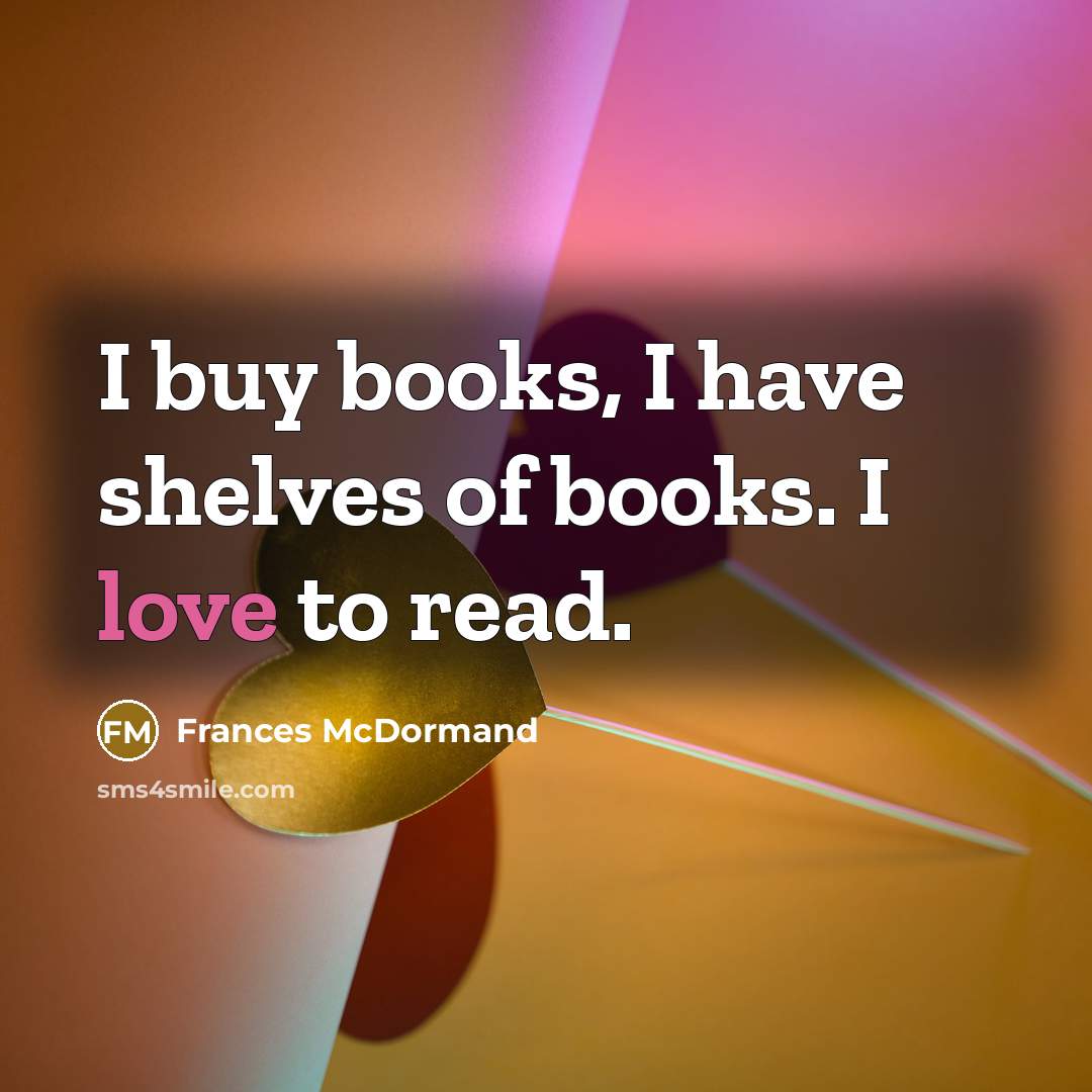 “I buy books, I have shelves of books. I love…” quote by Frances McDormand