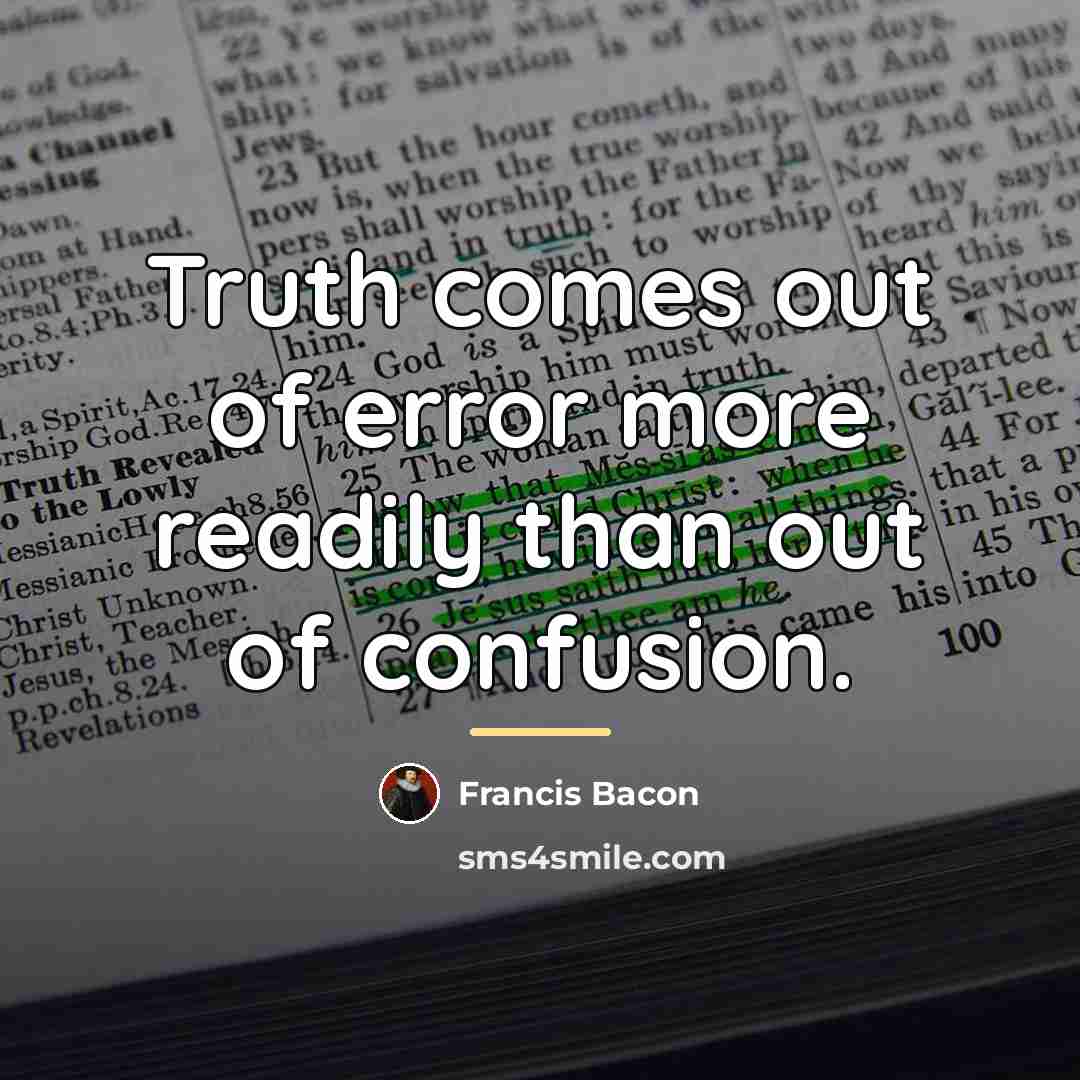 “Truth comes out of error more readily than out of…” quote by Francis Bacon