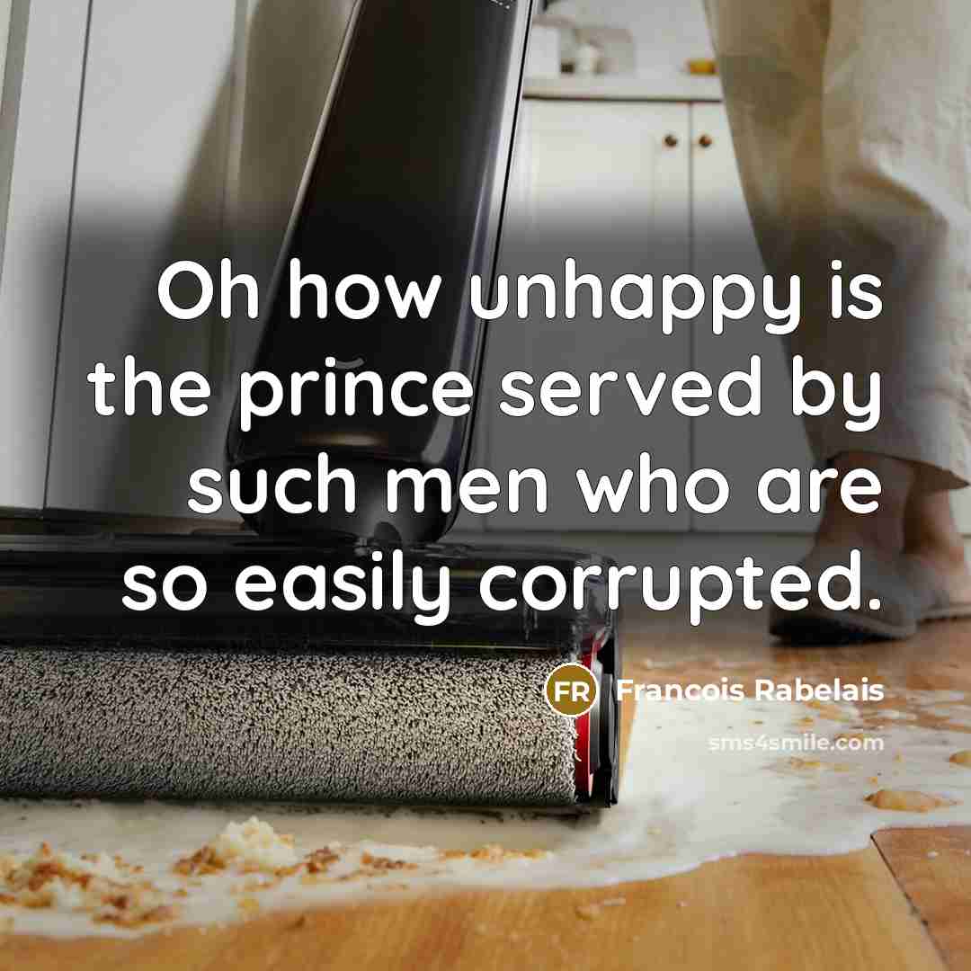“Oh how unhappy is the prince served by such men…” quote by Francois Rabelais