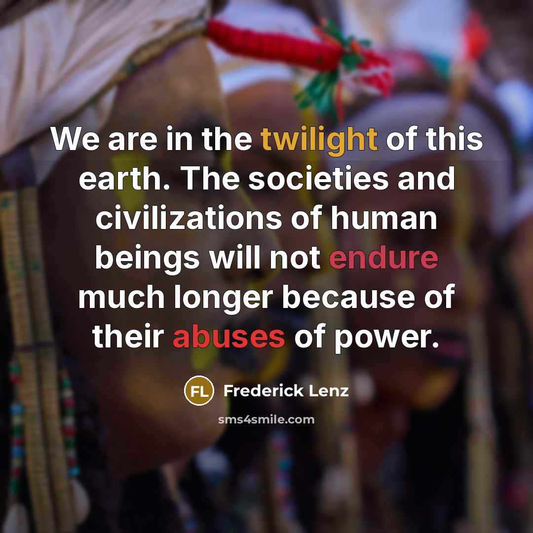 “We are in the twilight of this earth. The societies…” quote by Frederick Lenz