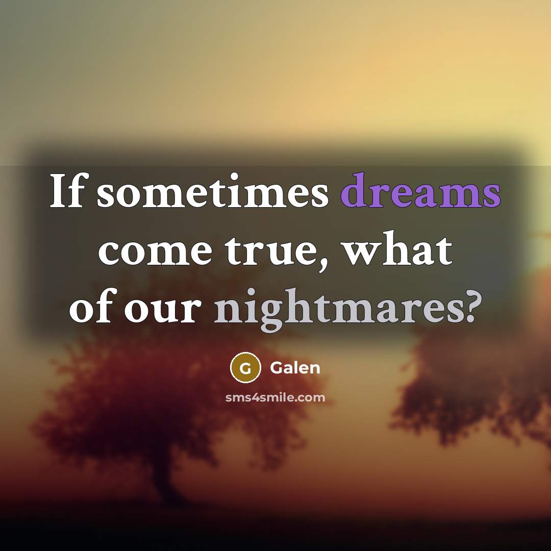 “If sometimes dreams come true, what of our nightmares?” quote by Galen
