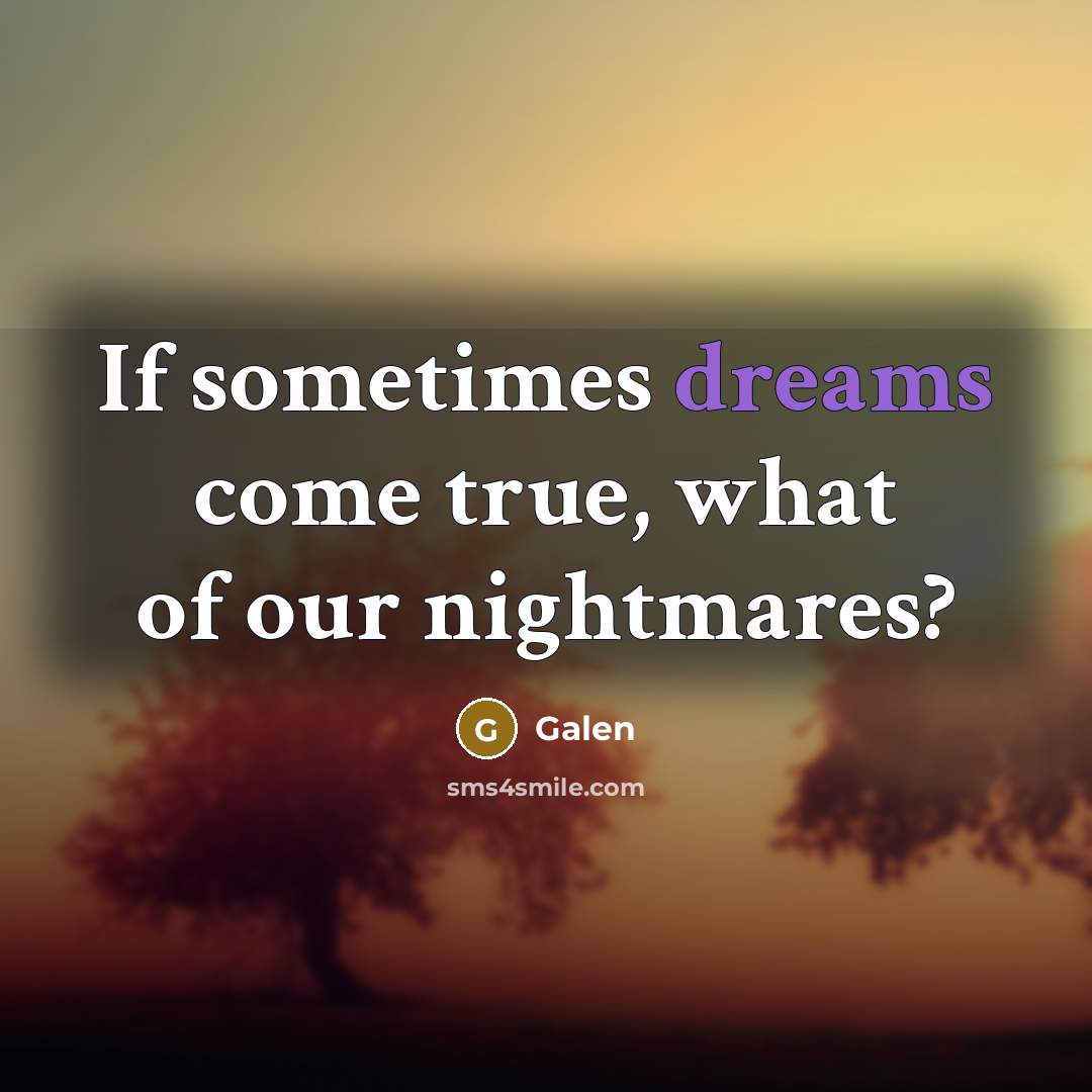 “If sometimes dreams come true, what of our nightmares?…” quote by Galen