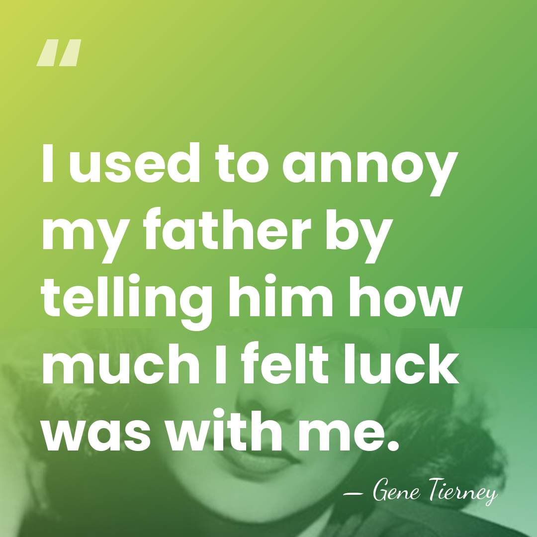 I used to annoy my father by telling him how much I&hellip; - Gene Tierney