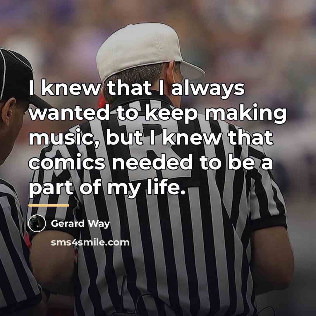 “I knew that I always wanted to keep making music,…” quote by Gerard Way
