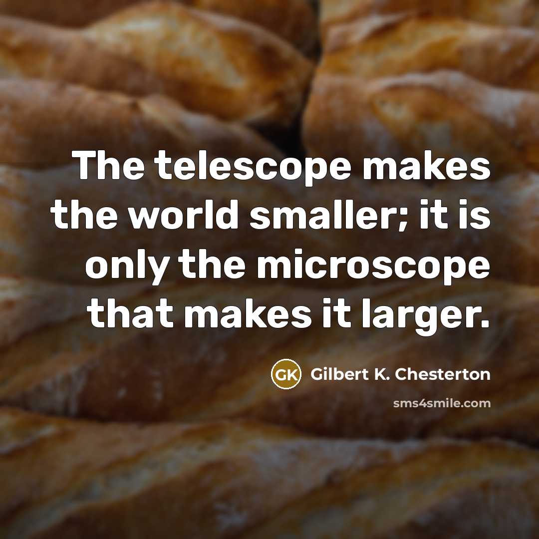 “The telescope makes the world smaller; it is only the…” quote by Gilbert K. Chesterton