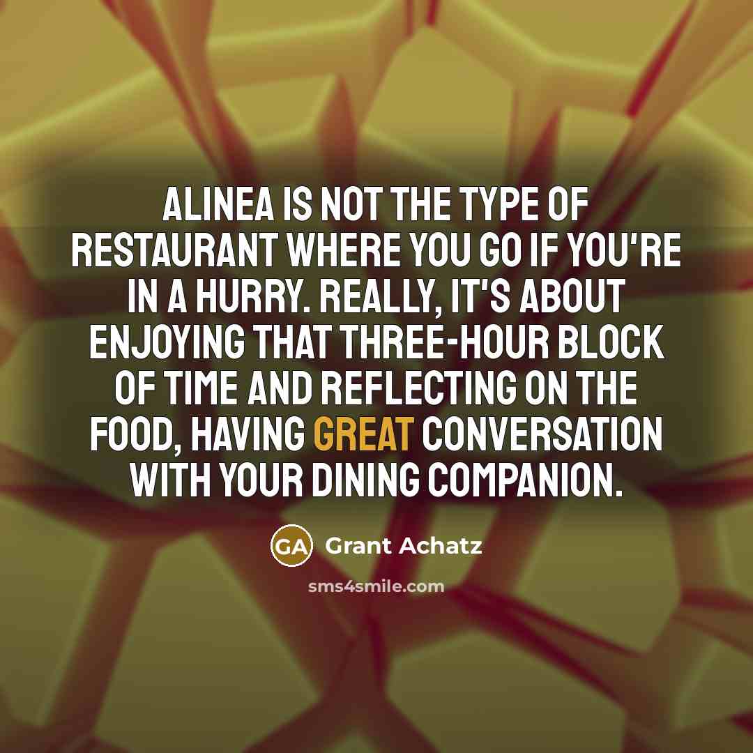 “Alinea is not the type of restaurant where you go…” quote by Grant Achatz
