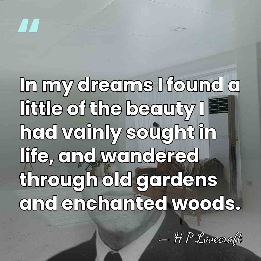 In my dreams I found a little of the beauty I had&hellip; - H P Lovecraft