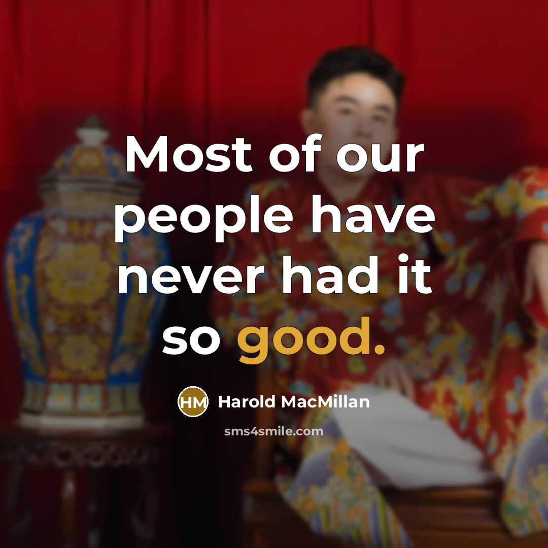 “Most of our people have never had it so good.…” quote by Harold MacMillan