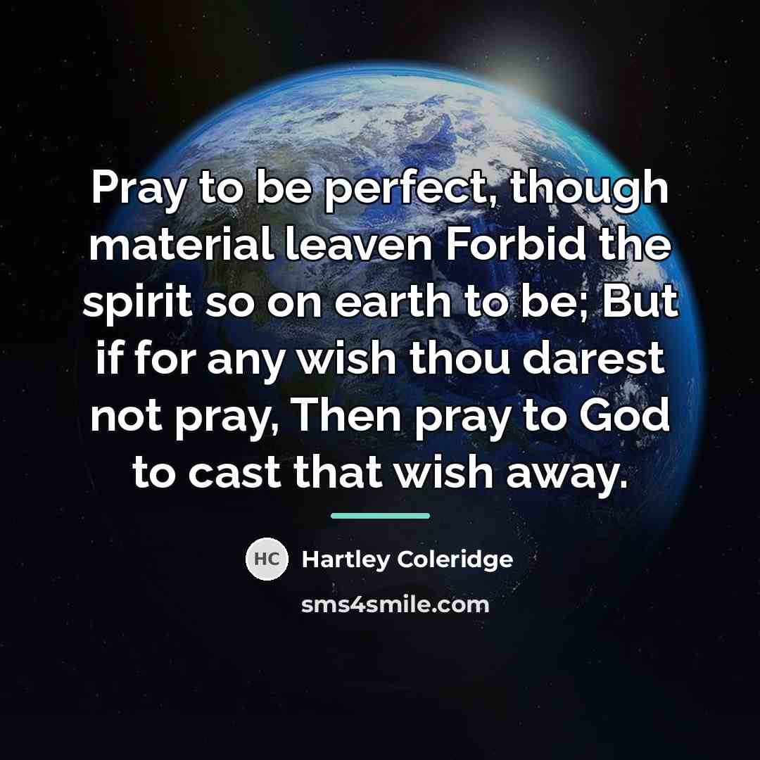 “Pray to be perfect, though material leaven Forbid the spirit…” quote by Hartley Coleridge